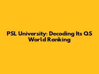 PSL University: Decoding Its QS World Ranking