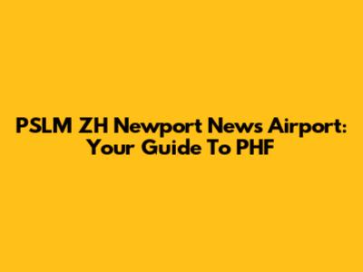 PSLM ZH Newport News Airport: Your Guide To PHF