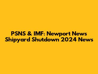 PSNS & IMF: Newport News Shipyard Shutdown 2024 News