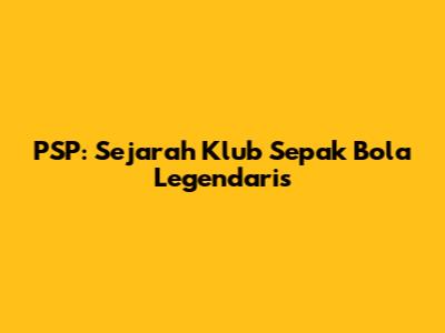PSP: Sejarah Klub Sepak Bola Legendaris