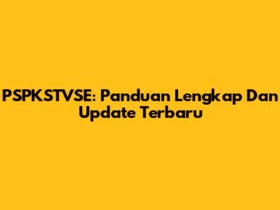 PSPKSTVSE: Panduan Lengkap Dan Update Terbaru