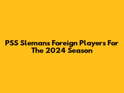 PSS Sleman's Foreign Players For The 2024 Season