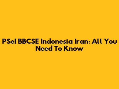 PSeI BBCSE Indonesia Iran: All You Need To Know