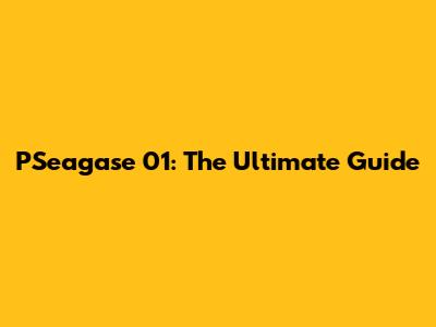PSeagase 01: The Ultimate Guide