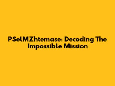 PSelMZhtemase: Decoding The Impossible Mission