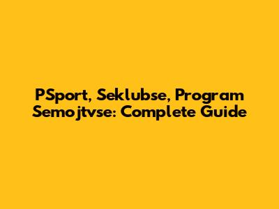 PSport, Seklubse, Program Semojtvse: Complete Guide