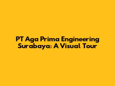 PT Aga Prima Engineering Surabaya: A Visual Tour