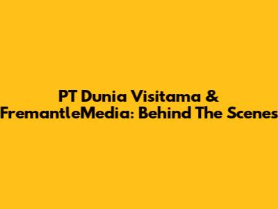 PT Dunia Visitama & FremantleMedia: Behind The Scenes