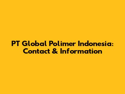 PT Global Polimer Indonesia: Contact & Information