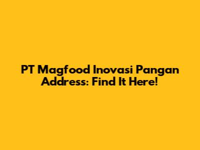 PT Magfood Inovasi Pangan Address: Find It Here!