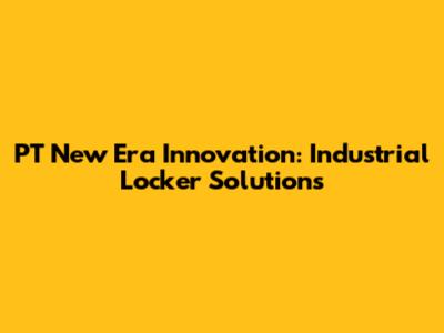 PT New Era Innovation: Industrial Locker Solutions