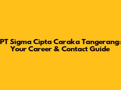 PT Sigma Cipta Caraka Tangerang: Your Career & Contact Guide