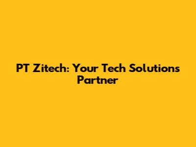 PT Zitech: Your Tech Solutions Partner