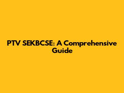 PTV SEKBCSE: A Comprehensive Guide