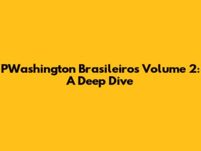 PWashington Brasileiro's Volume 2: A Deep Dive