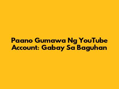Paano Gumawa Ng YouTube Account: Gabay Sa Baguhan