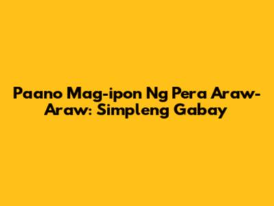 Paano Mag-ipon Ng Pera Araw-Araw: Simpleng Gabay