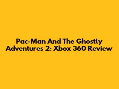 Pac-Man And The Ghostly Adventures 2: Xbox 360 Review