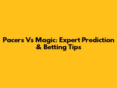 Pacers Vs Magic: Expert Prediction & Betting Tips