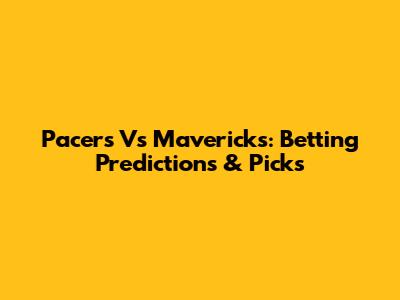 Pacers Vs Mavericks: Betting Predictions & Picks