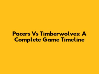 Pacers Vs Timberwolves: A Complete Game Timeline