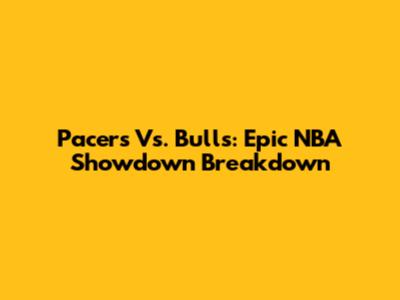 Pacers Vs. Bulls: Epic NBA Showdown Breakdown