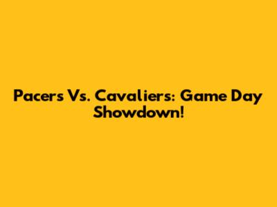 Pacers Vs. Cavaliers: Game Day Showdown!