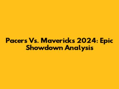 Pacers Vs. Mavericks 2024: Epic Showdown Analysis