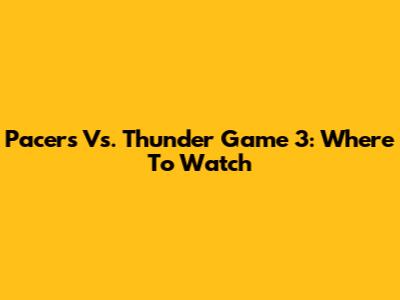 Pacers Vs. Thunder Game 3: Where To Watch