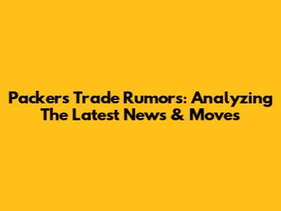 Packers Trade Rumors: Analyzing The Latest News & Moves