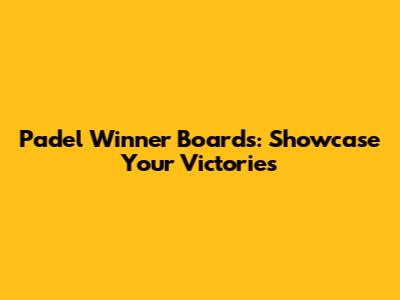 Padel Winner Boards: Showcase Your Victories
