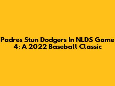 Padres Stun Dodgers In NLDS Game 4: A 2022 Baseball Classic