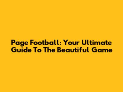 Page Football: Your Ultimate Guide To The Beautiful Game