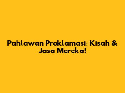 Pahlawan Proklamasi: Kisah & Jasa Mereka!