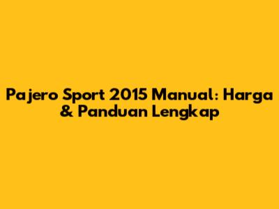 Pajero Sport 2015 Manual: Harga & Panduan Lengkap