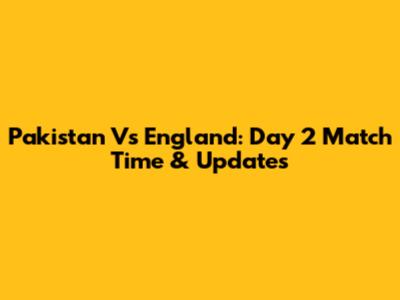 Pakistan Vs England: Day 2 Match Time & Updates