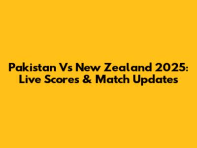 Pakistan Vs New Zealand 2025: Live Scores & Match Updates