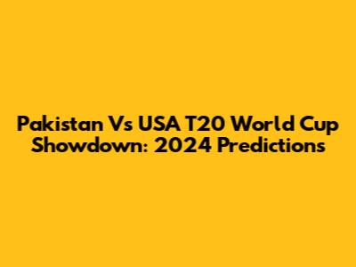 Pakistan Vs USA T20 World Cup Showdown: 2024 Predictions