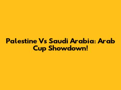 Palestine Vs Saudi Arabia: Arab Cup Showdown!