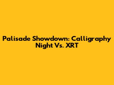 Palisade Showdown: Calligraphy Night Vs. XRT