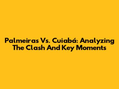 Palmeiras Vs. Cuiabá: Analyzing The Clash And Key Moments