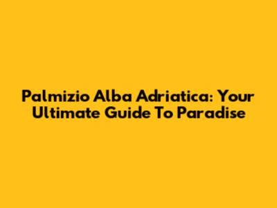 Palmizio Alba Adriatica: Your Ultimate Guide To Paradise