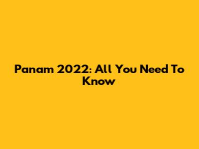 Panam 2022: All You Need To Know