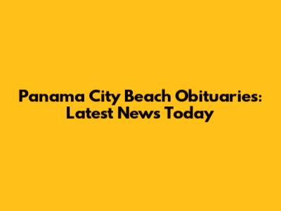 Panama City Beach Obituaries: Latest News Today