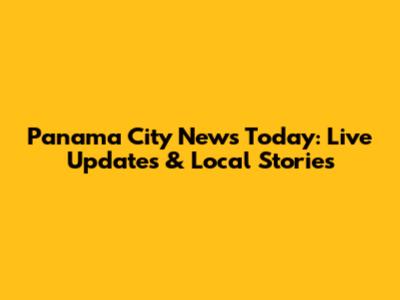 Panama City News Today: Live Updates & Local Stories
