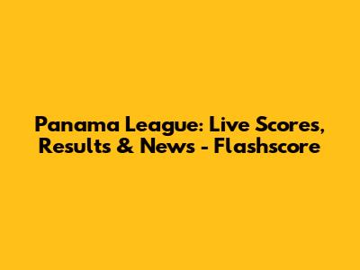 Panama League: Live Scores, Results & News - Flashscore