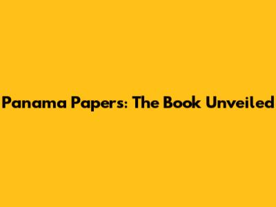 Panama Papers: The Book Unveiled