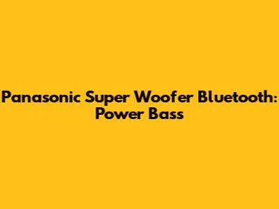 Panasonic Super Woofer Bluetooth: Power Bass