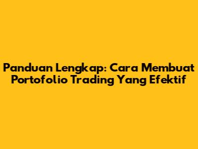 Panduan Lengkap: Cara Membuat Portofolio Trading Yang Efektif