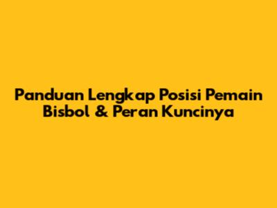Panduan Lengkap Posisi Pemain Bisbol & Peran Kuncinya